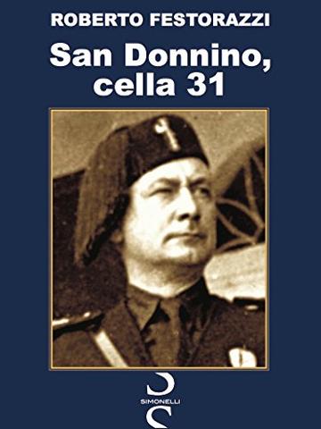 San Donnino, cella 31: La prigionia dei fascisti scampati al massacro di Dongo nella testimonianza inedita di un protagonista: Alfredo Degasperi.
